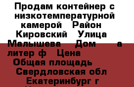 Продам контейнер с низкотемпературной камерой › Район ­ Кировский › Улица ­ Малышева  › Дом ­ 145а литер ф › Цена ­ 300 000 › Общая площадь ­ 30 - Свердловская обл., Екатеринбург г. Недвижимость » Помещения продажа   